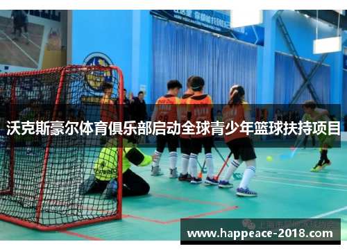 沃克斯豪尔体育俱乐部启动全球青少年篮球扶持项目